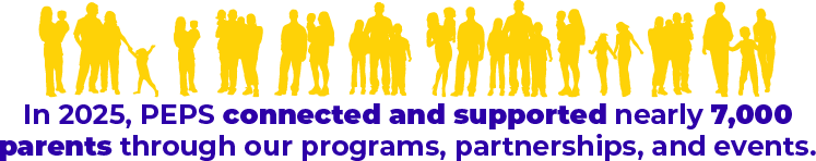 In 2025, PEPS connected and supported nearly 7,000 parents through our programs, partnerships, and events. 